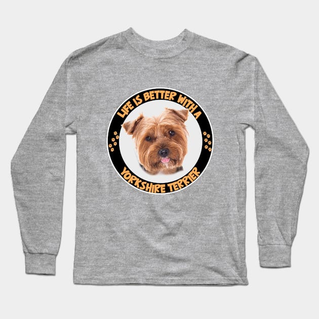 Yorkshire Terrier - Life Is Better With A Yorkshire Terrier Long Sleeve T-Shirt by Kudostees